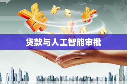 迪庆贷款与人工智能审批
