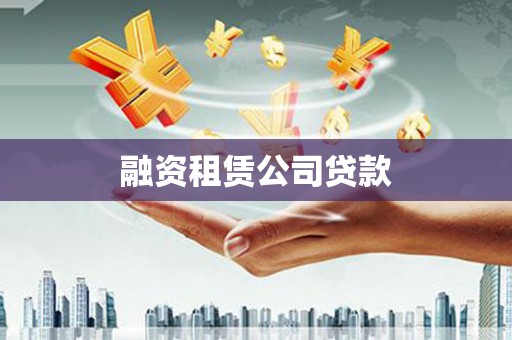 迪庆融资租赁公司贷款