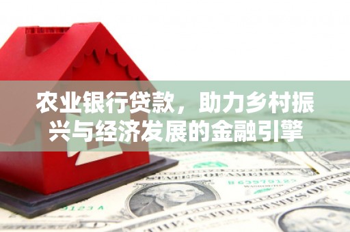 迪庆农业银行贷款，助力乡村振兴与经济发展的金融引擎