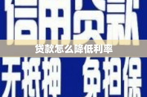 迪庆贷款怎么降低利率