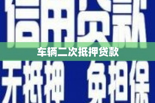 迪庆车辆二次抵押贷款