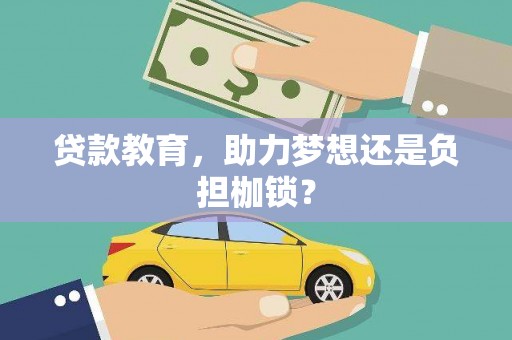 迪庆贷款教育，助力梦想还是负担枷锁？
