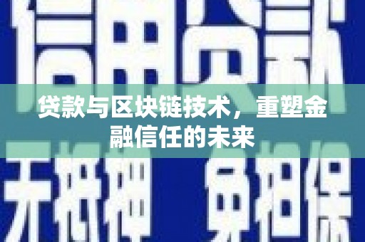 迪庆贷款与区块链技术，重塑金融信任的未来