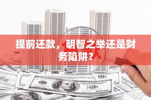 迪庆提前还款，明智之举还是财务陷阱？