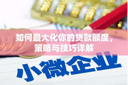 迪庆如何最大化你的贷款额度，策略与技巧详解