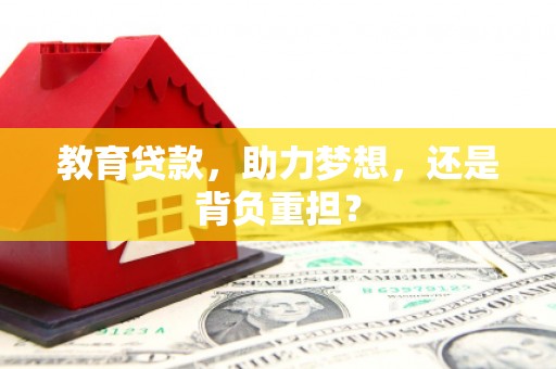 迪庆教育贷款，助力梦想，还是背负重担？