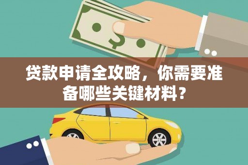 迪庆贷款申请全攻略，你需要准备哪些关键材料？