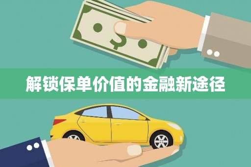 迪庆解锁保单价值的金融新途径