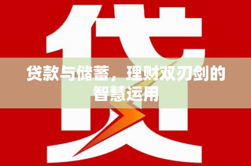 迪庆贷款与储蓄，理财双刃剑的智慧运用