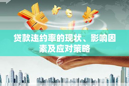 迪庆贷款违约率的现状、影响因素及应对策略