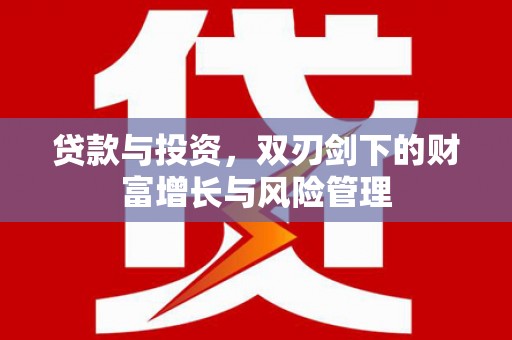 迪庆贷款与投资，双刃剑下的财富增长与风险管理
