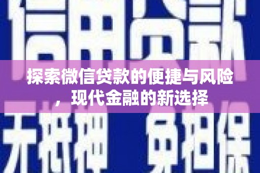 迪庆探索微信贷款的便捷与风险，现代金融的新选择