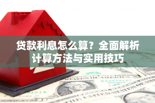 迪庆贷款利息怎么算？全面解析计算方法与实用技巧