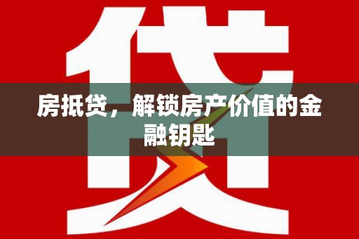 迪庆房抵贷，解锁房产价值的金融钥匙