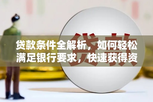 迪庆贷款条件全解析，如何轻松满足银行要求，快速获得资金支持