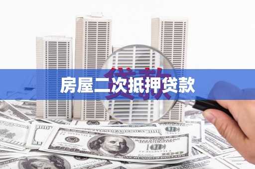 迪庆房屋二次抵押贷款