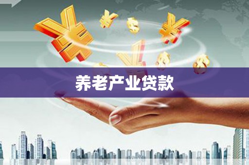 迪庆养老产业贷款