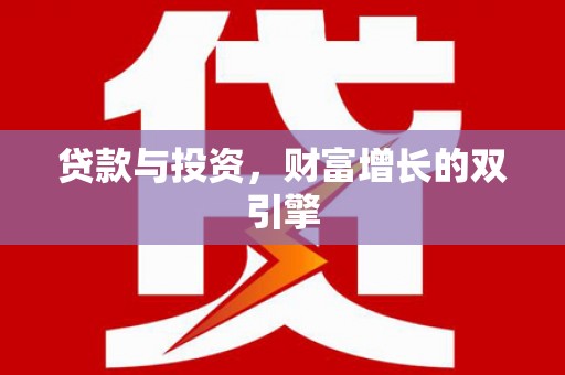 迪庆贷款与投资，财富增长的双引擎