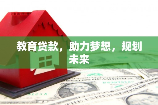 迪庆教育贷款，助力梦想，规划未来