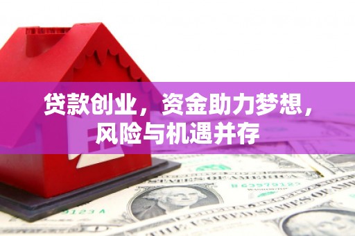 迪庆贷款创业，资金助力梦想，风险与机遇并存