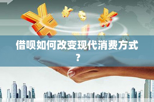迪庆借呗如何改变现代消费方式？