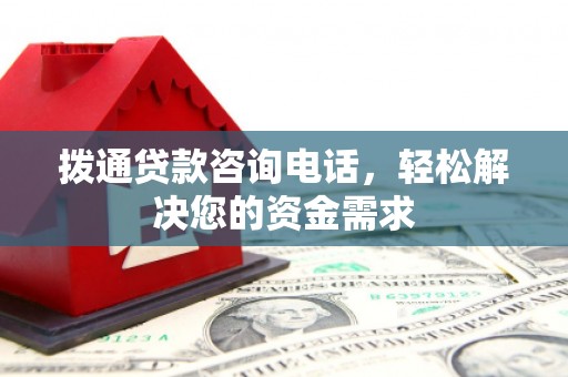 迪庆拨通贷款咨询电话，轻松解决您的资金需求