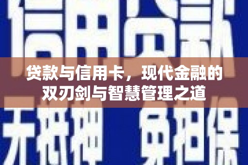 迪庆贷款与信用卡，现代金融的双刃剑与智慧管理之道