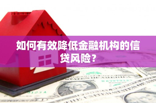 迪庆如何有效降低金融机构的信贷风险？