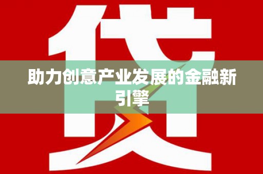 迪庆助力创意产业发展的金融新引擎