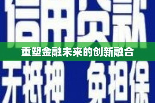 迪庆重塑金融未来的创新融合