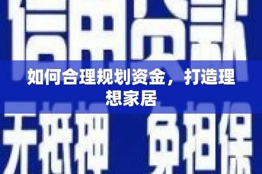 迪庆如何合理规划资金，打造理想家居