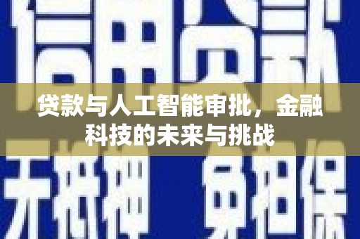 迪庆贷款与人工智能审批，金融科技的未来与挑战
