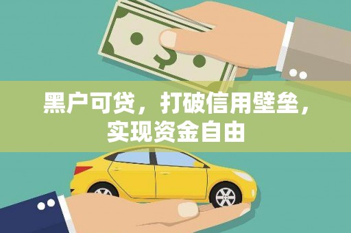 迪庆黑户可贷，打破信用壁垒，实现资金自由