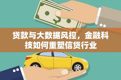 迪庆贷款与大数据风控，金融科技如何重塑信贷行业