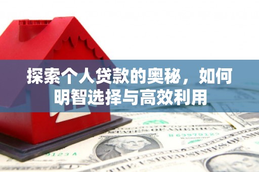 迪庆探索个人贷款的奥秘，如何明智选择与高效利用