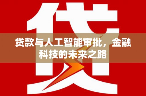 迪庆贷款与人工智能审批，金融科技的未来之路