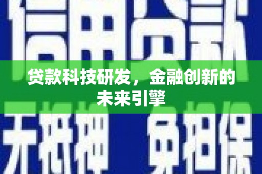 迪庆贷款科技研发，金融创新的未来引擎