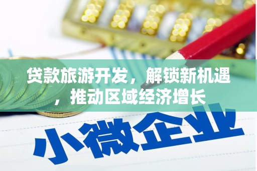 迪庆贷款旅游开发，解锁新机遇，推动区域经济增长