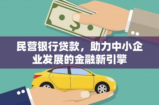 迪庆民营银行贷款，助力中小企业发展的金融新引擎