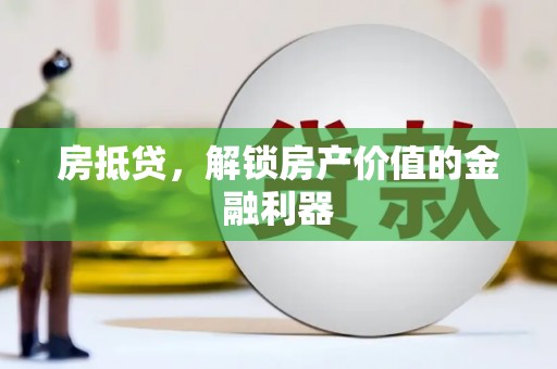 迪庆房抵贷，解锁房产价值的金融利器
