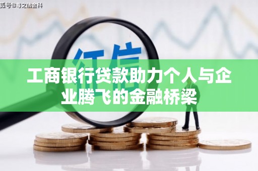 迪庆工商银行贷款助力个人与企业腾飞的金融桥梁