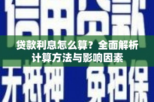 迪庆贷款利息怎么算？全面解析计算方法与影响因素