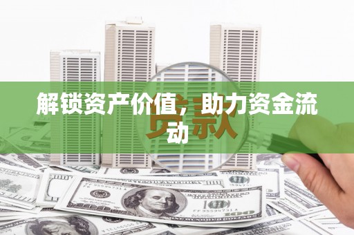 迪庆解锁资产价值，助力资金流动
