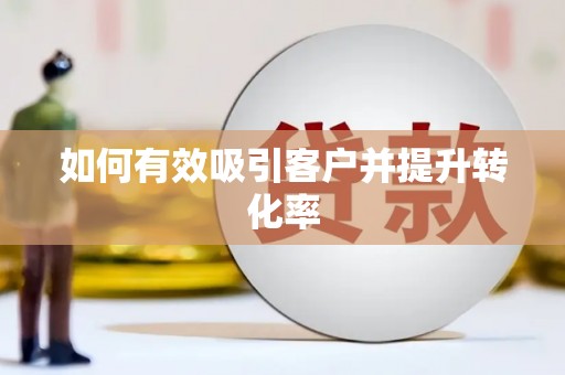 迪庆如何有效吸引客户并提升转化率