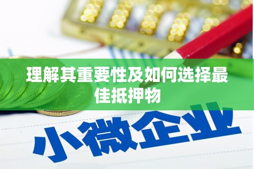 迪庆理解其重要性及如何选择最佳抵押物