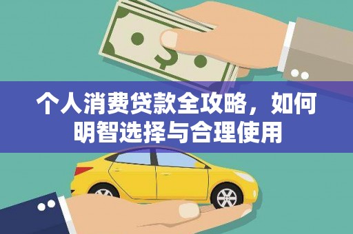 迪庆个人消费贷款全攻略，如何明智选择与合理使用