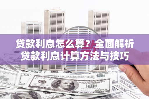 迪庆贷款利息怎么算？全面解析贷款利息计算方法与技巧