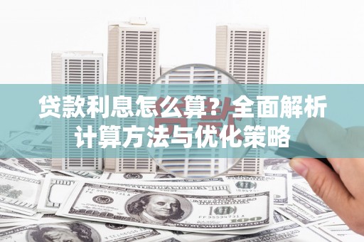 迪庆贷款利息怎么算？全面解析计算方法与优化策略