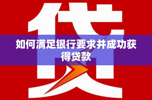 迪庆如何满足银行要求并成功获得贷款