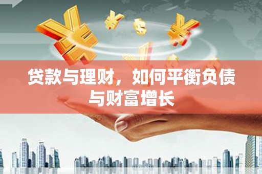 迪庆贷款与理财，如何平衡负债与财富增长